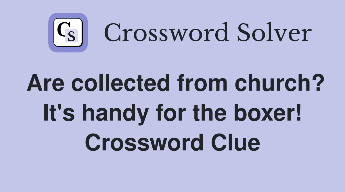 Are collected from church? It's handy for the boxer! Crossword Clue Answers Crossword Solver